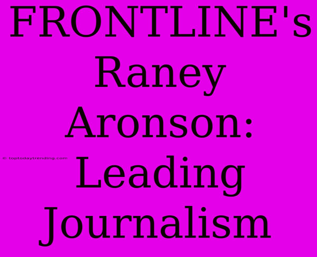 FRONTLINE's Raney Aronson: Leading Journalism