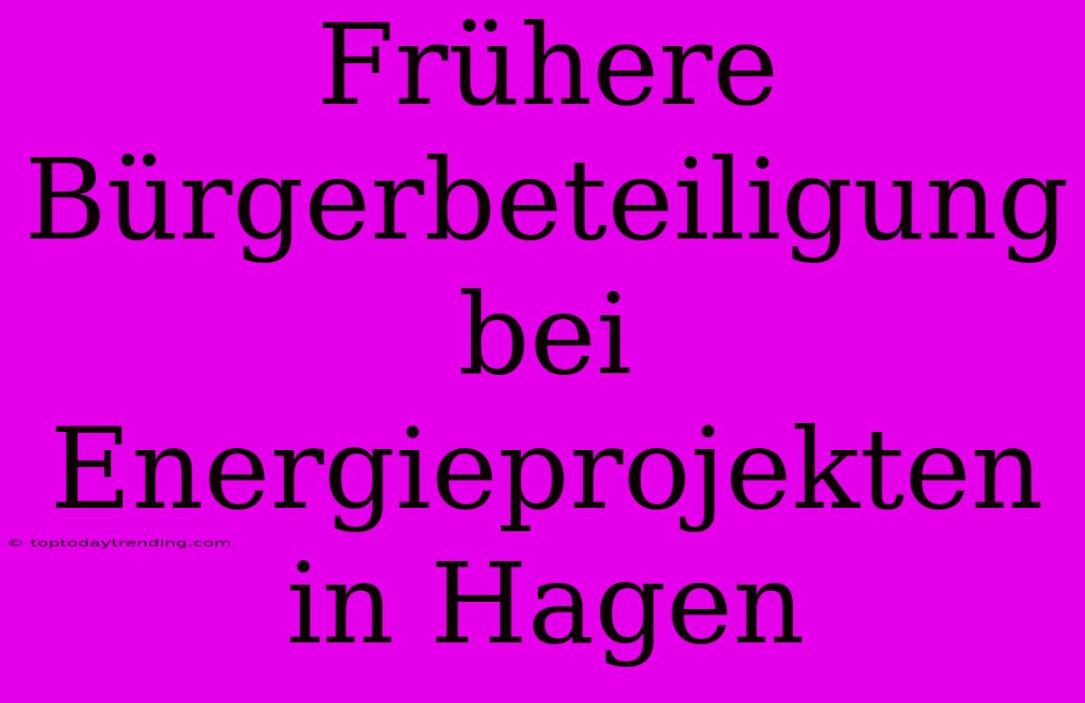 Frühere Bürgerbeteiligung Bei Energieprojekten In Hagen