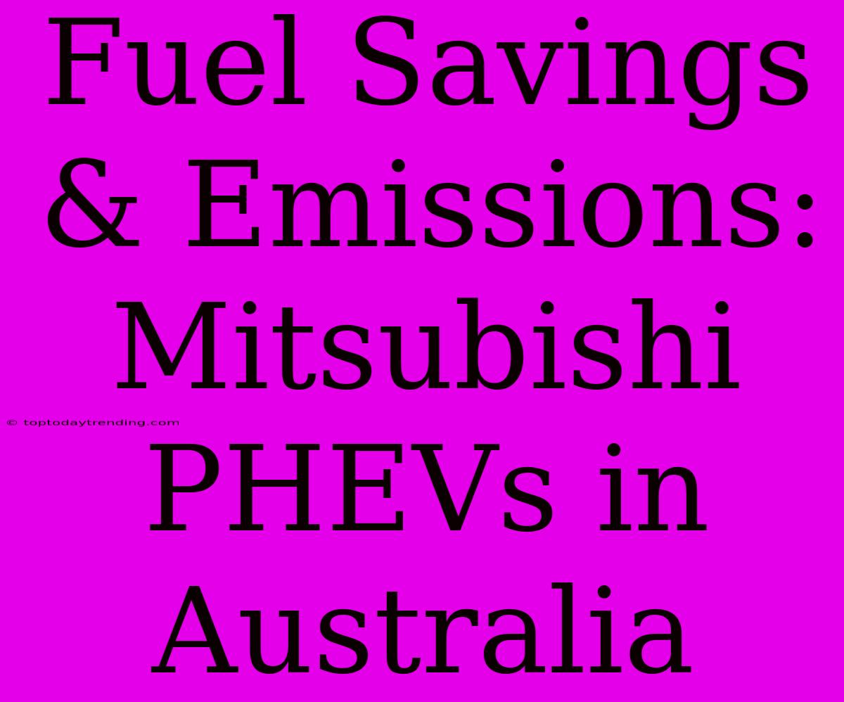 Fuel Savings & Emissions: Mitsubishi PHEVs In Australia