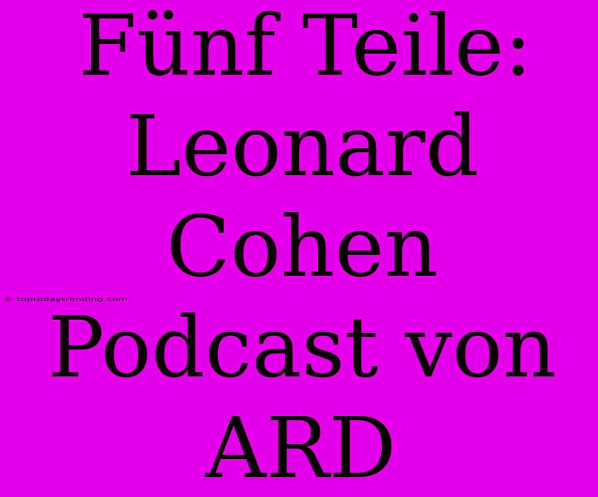 Fünf Teile: Leonard Cohen Podcast Von ARD