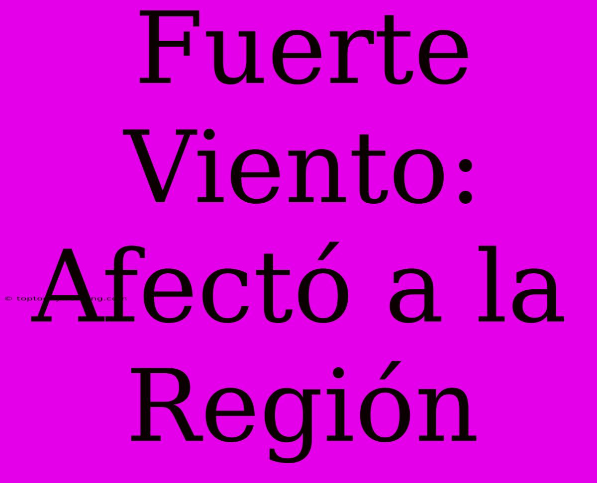 Fuerte Viento: Afectó A La Región