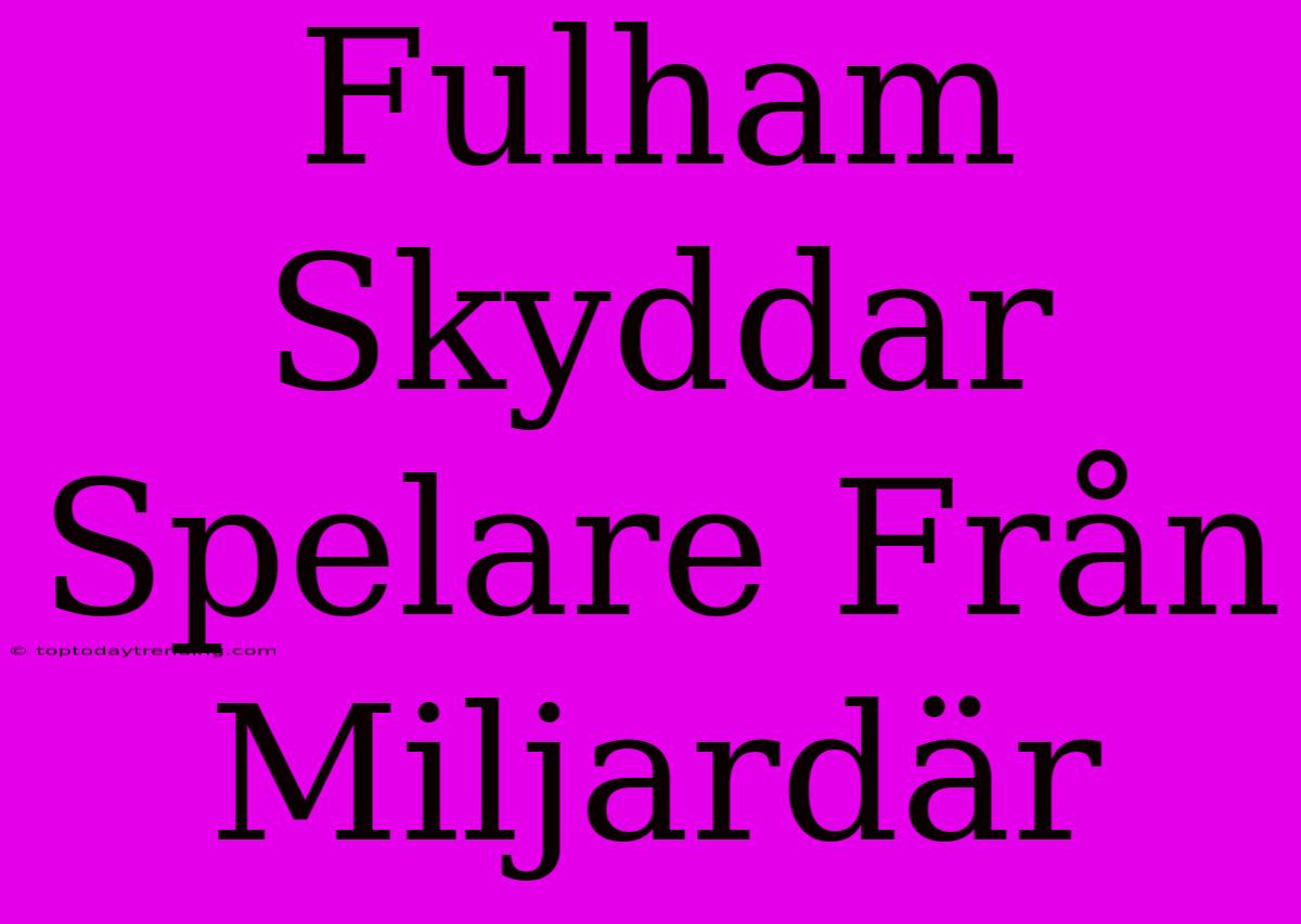 Fulham Skyddar Spelare Från Miljardär