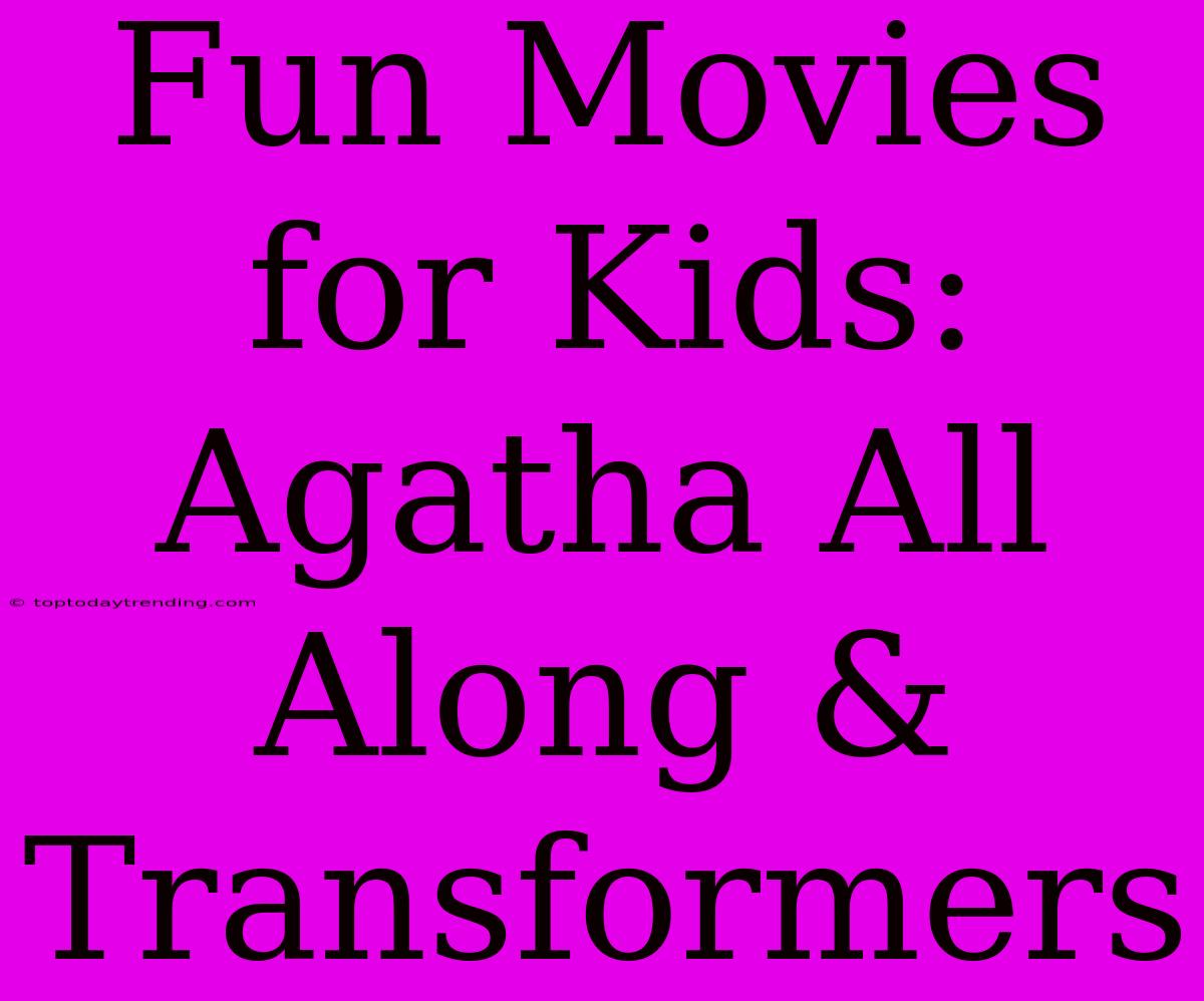 Fun Movies For Kids: Agatha All Along & Transformers