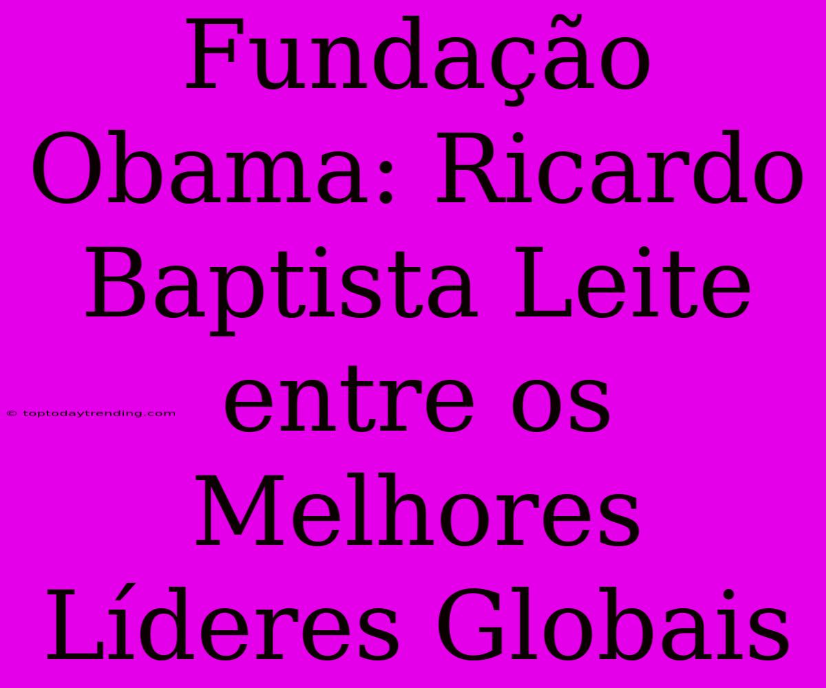 Fundação Obama: Ricardo Baptista Leite Entre Os Melhores Líderes Globais