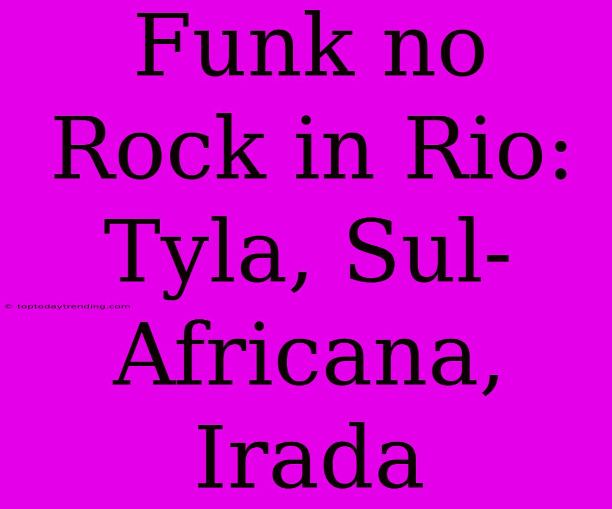 Funk No Rock In Rio: Tyla, Sul-Africana, Irada