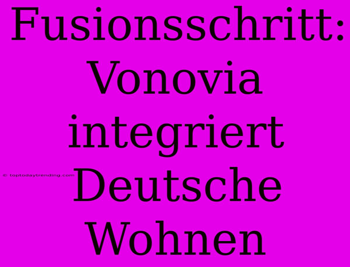 Fusionsschritt: Vonovia Integriert Deutsche Wohnen