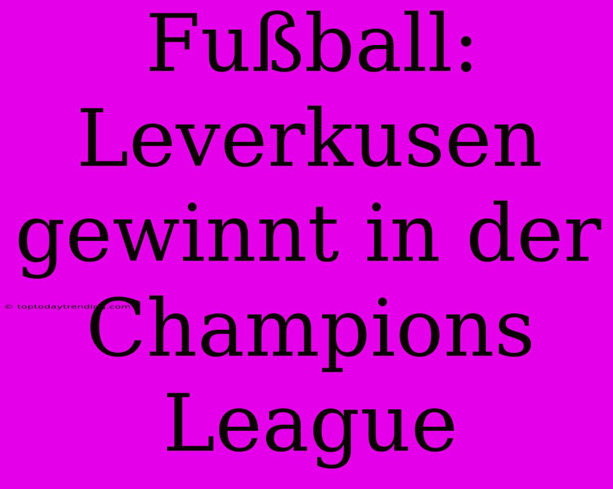 Fußball: Leverkusen Gewinnt In Der Champions League