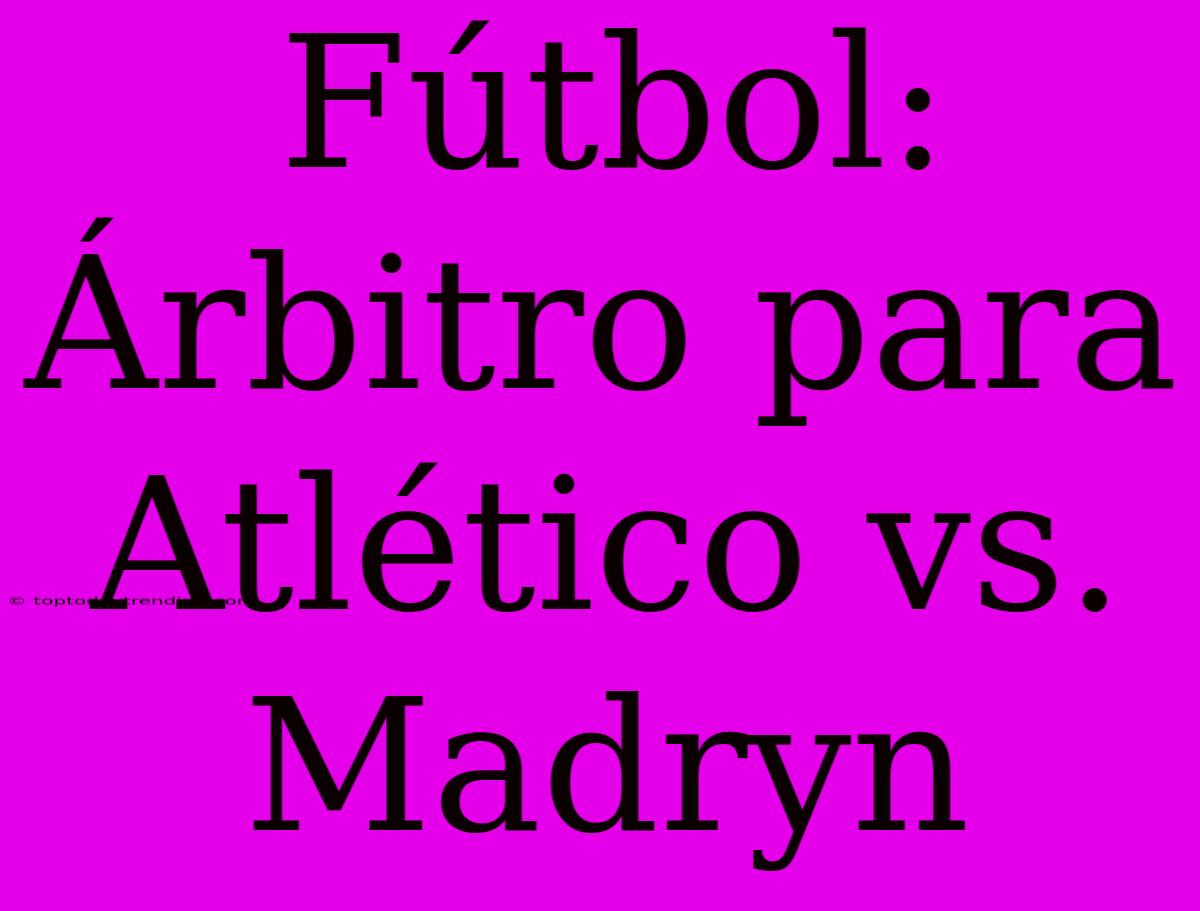 Fútbol: Árbitro Para Atlético Vs. Madryn