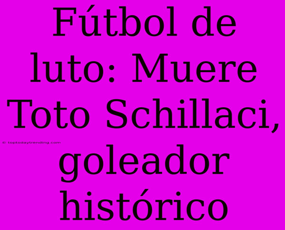 Fútbol De Luto: Muere Toto Schillaci, Goleador Histórico