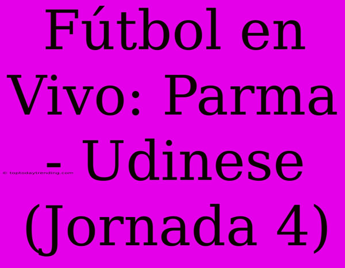 Fútbol En Vivo: Parma - Udinese (Jornada 4)