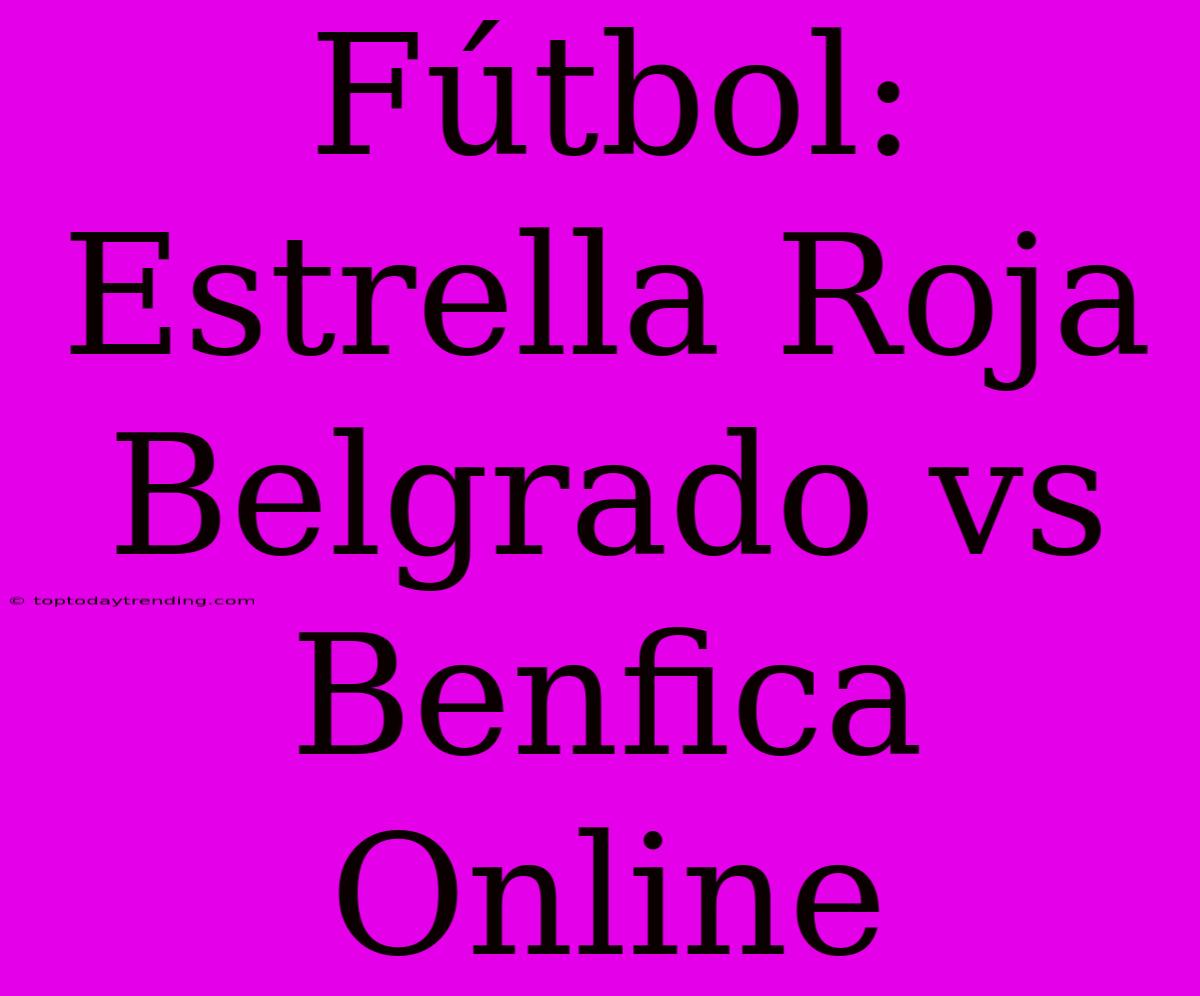 Fútbol: Estrella Roja Belgrado Vs Benfica Online