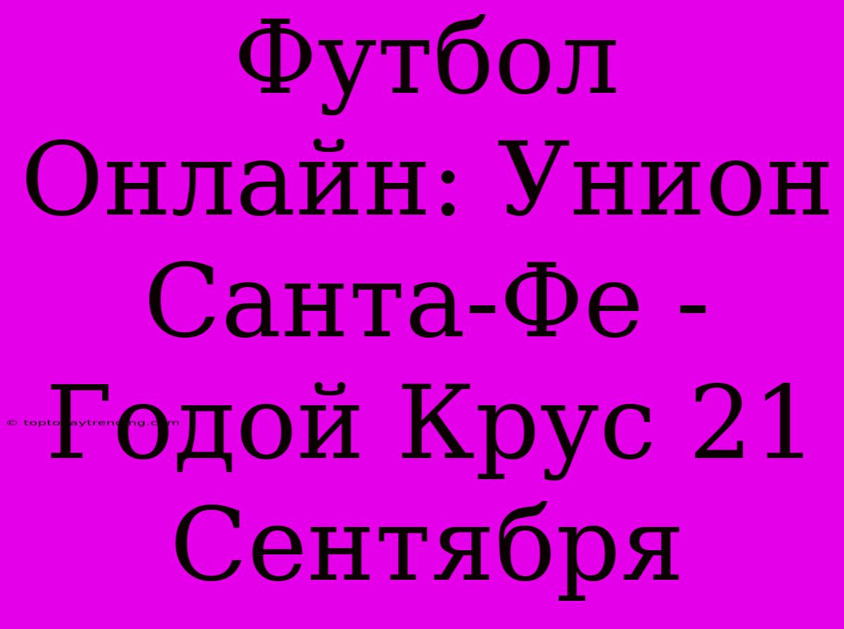 Футбол Онлайн: Унион Санта-Фе - Годой Крус 21 Сентября