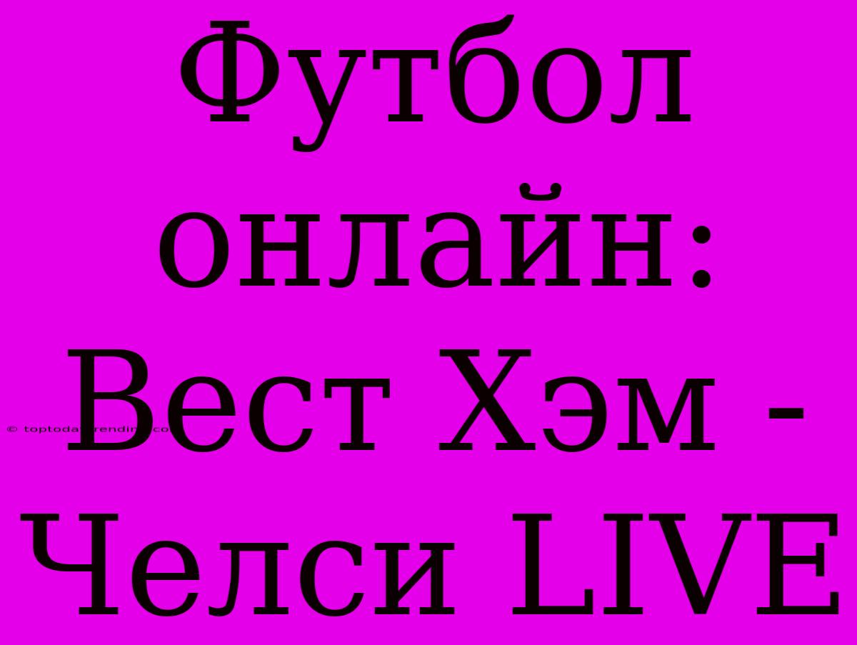 Футбол Онлайн: Вест Хэм - Челси LIVE