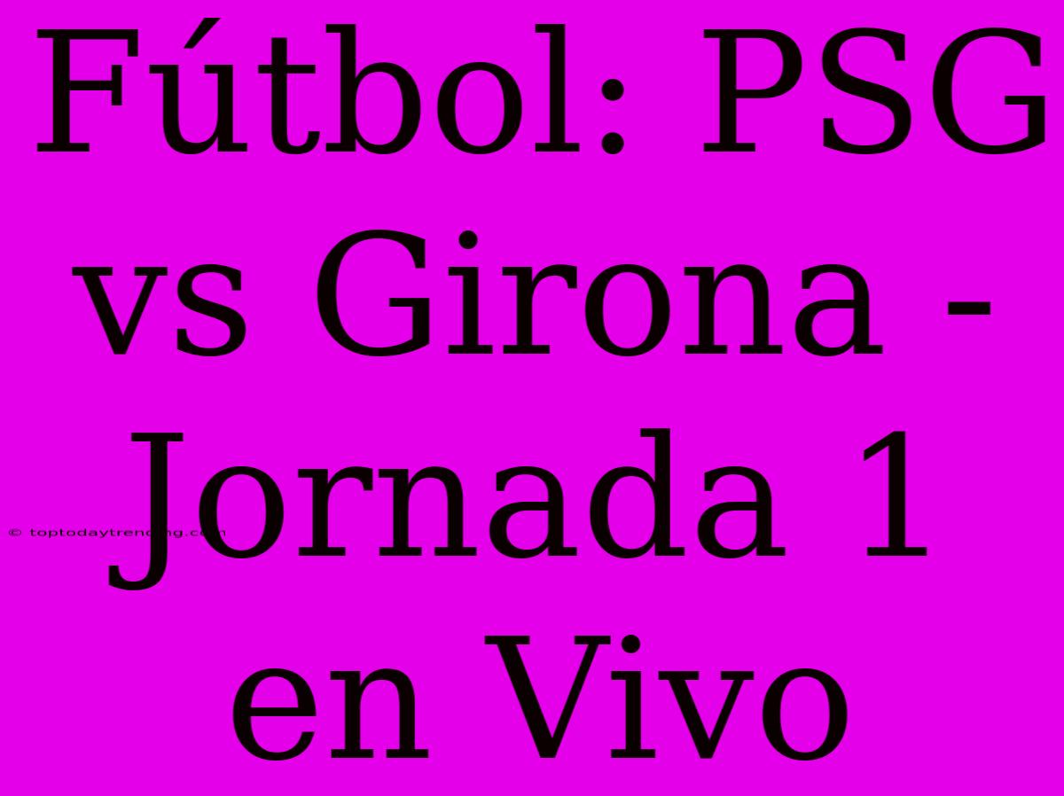 Fútbol: PSG Vs Girona - Jornada 1 En Vivo