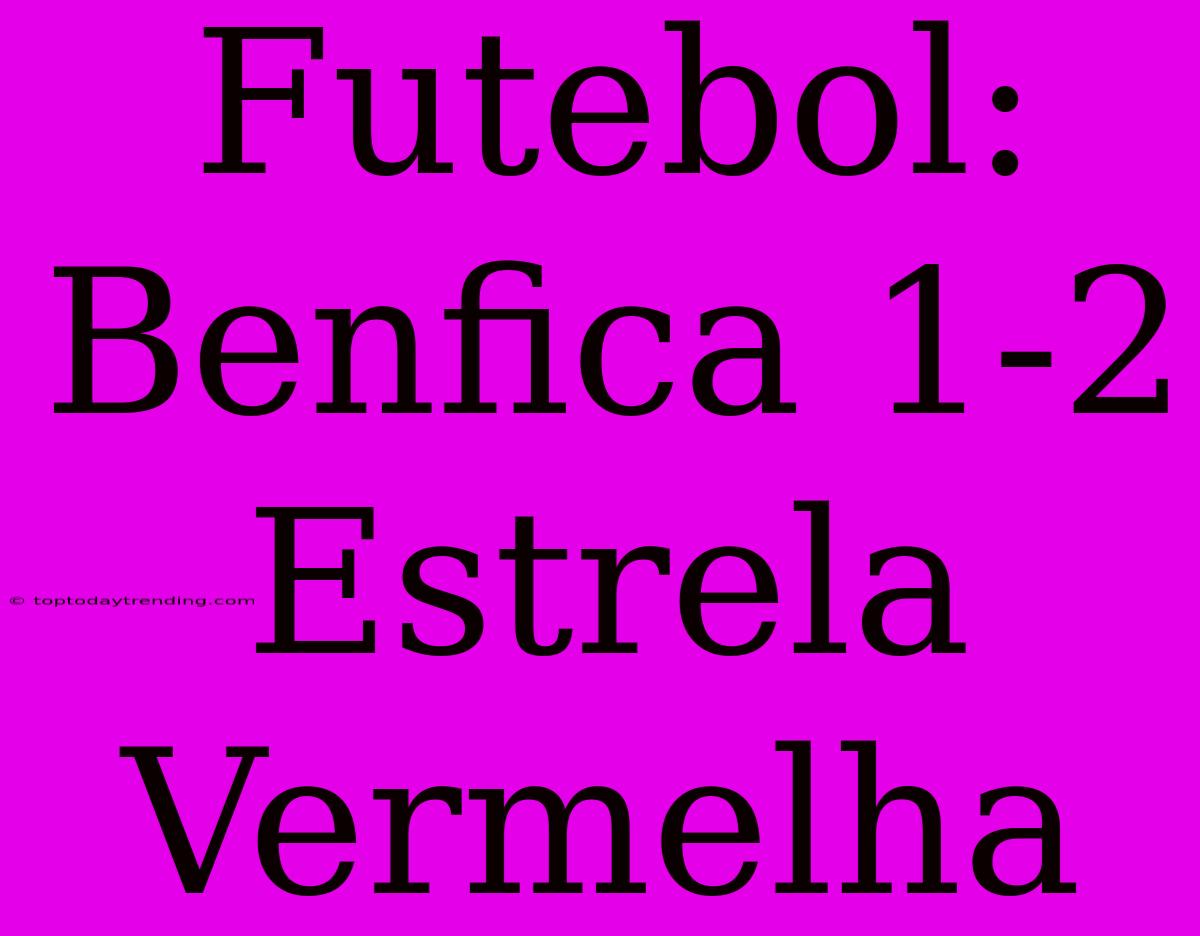 Futebol: Benfica 1-2 Estrela Vermelha