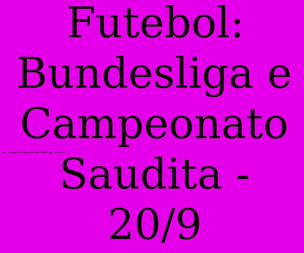 Futebol: Bundesliga E Campeonato Saudita - 20/9