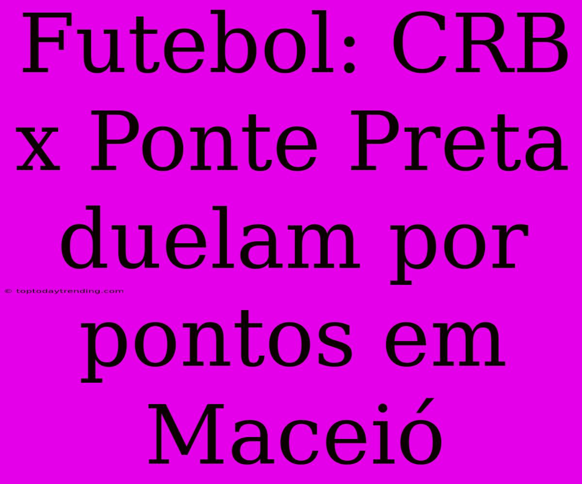 Futebol: CRB X Ponte Preta Duelam Por Pontos Em Maceió