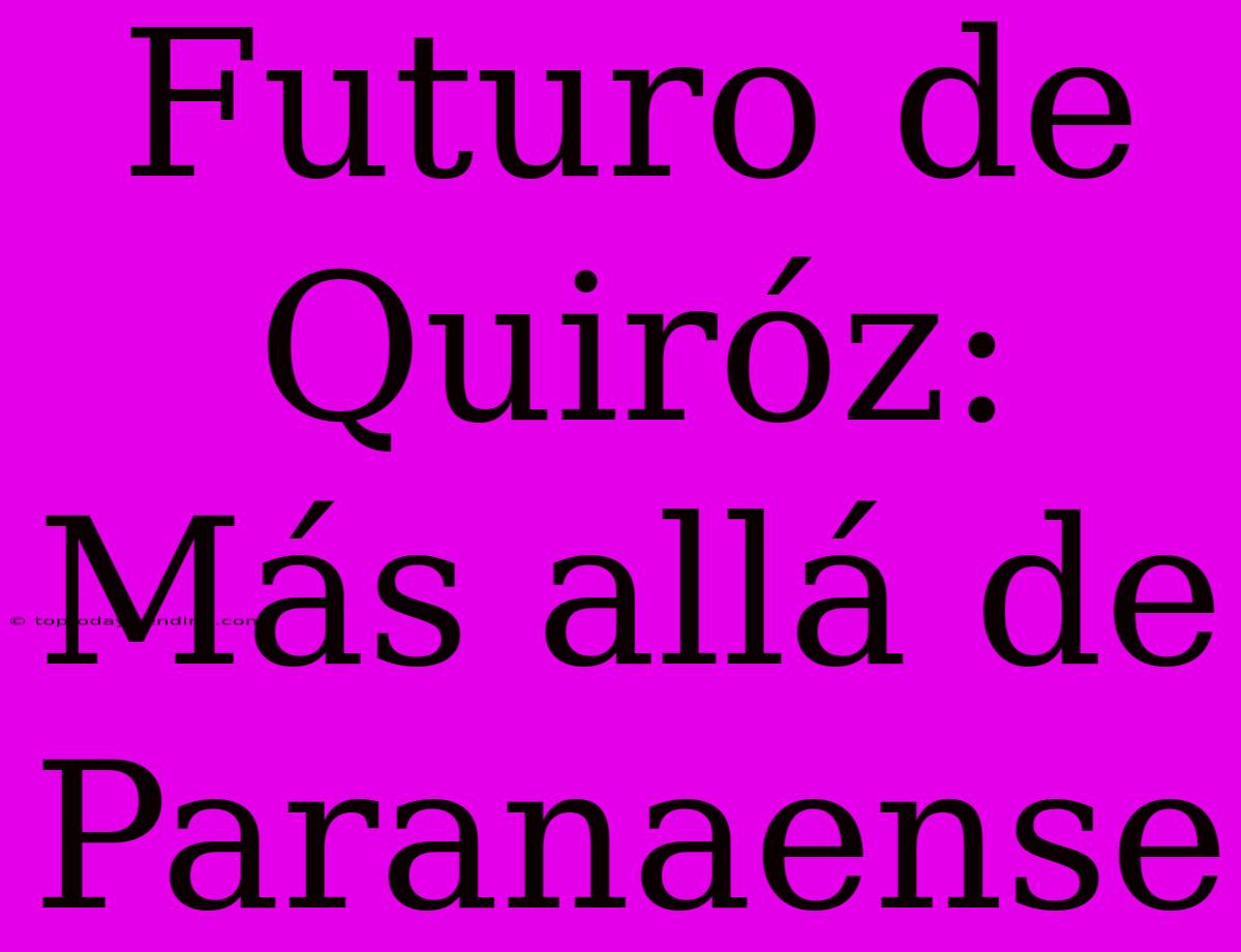 Futuro De Quiróz: Más Allá De Paranaense