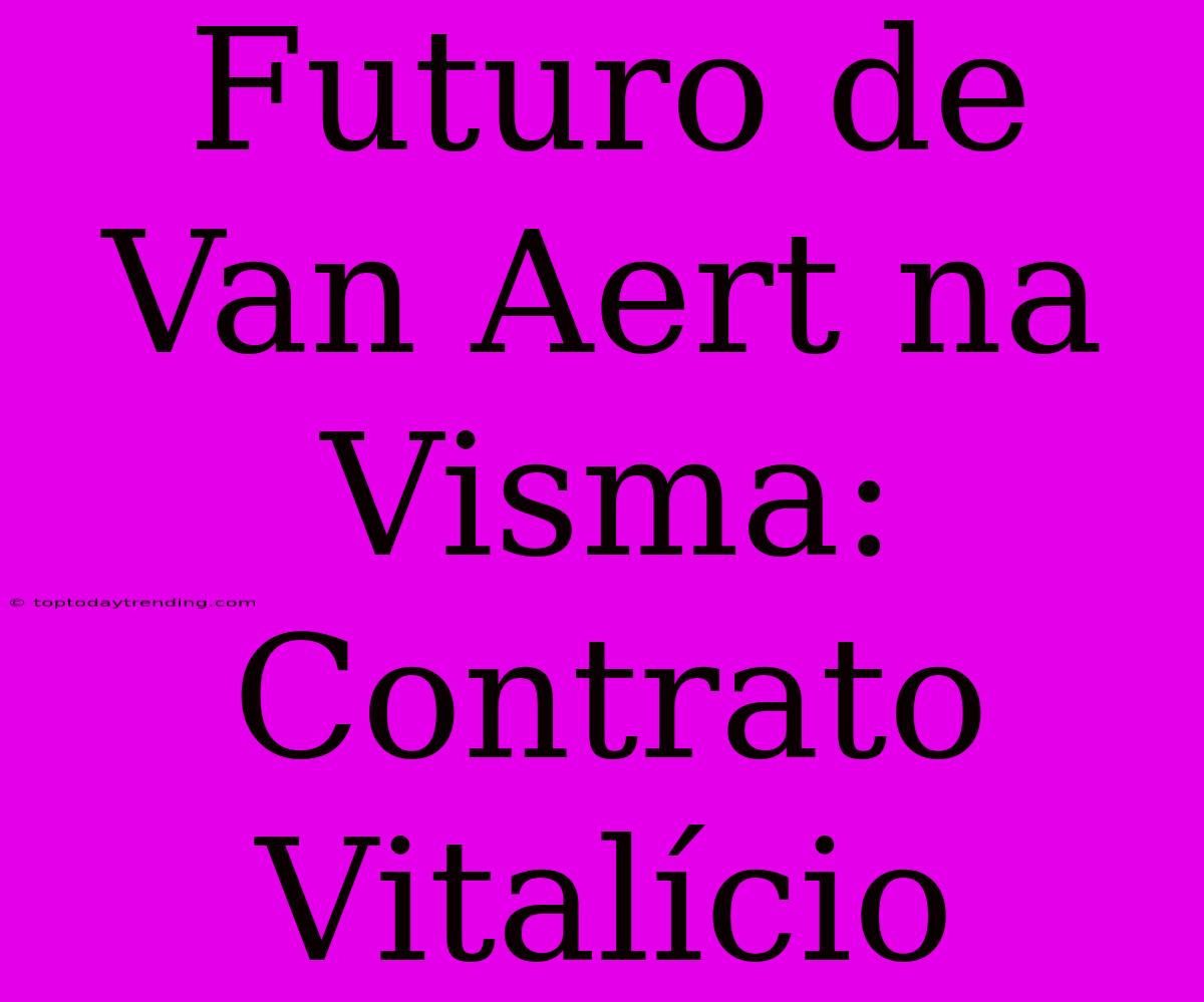 Futuro De Van Aert Na Visma: Contrato Vitalício