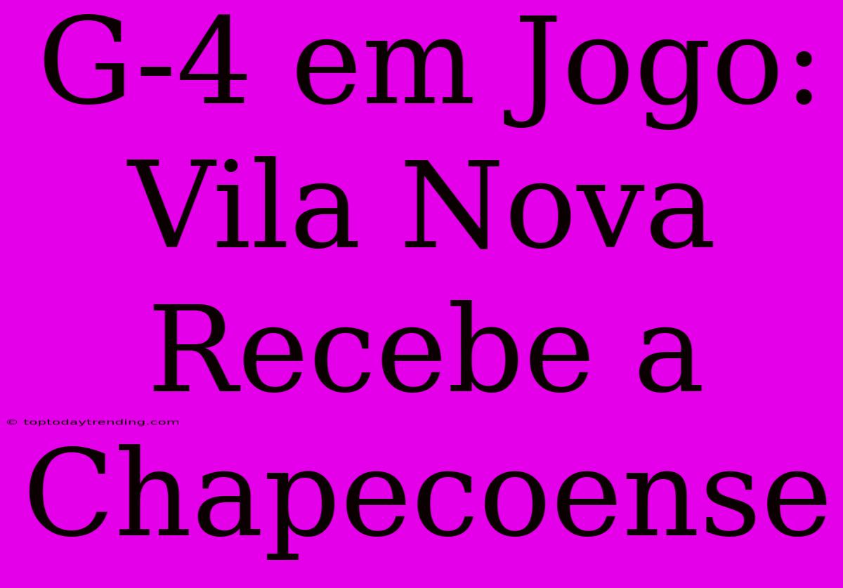 G-4 Em Jogo: Vila Nova Recebe A Chapecoense