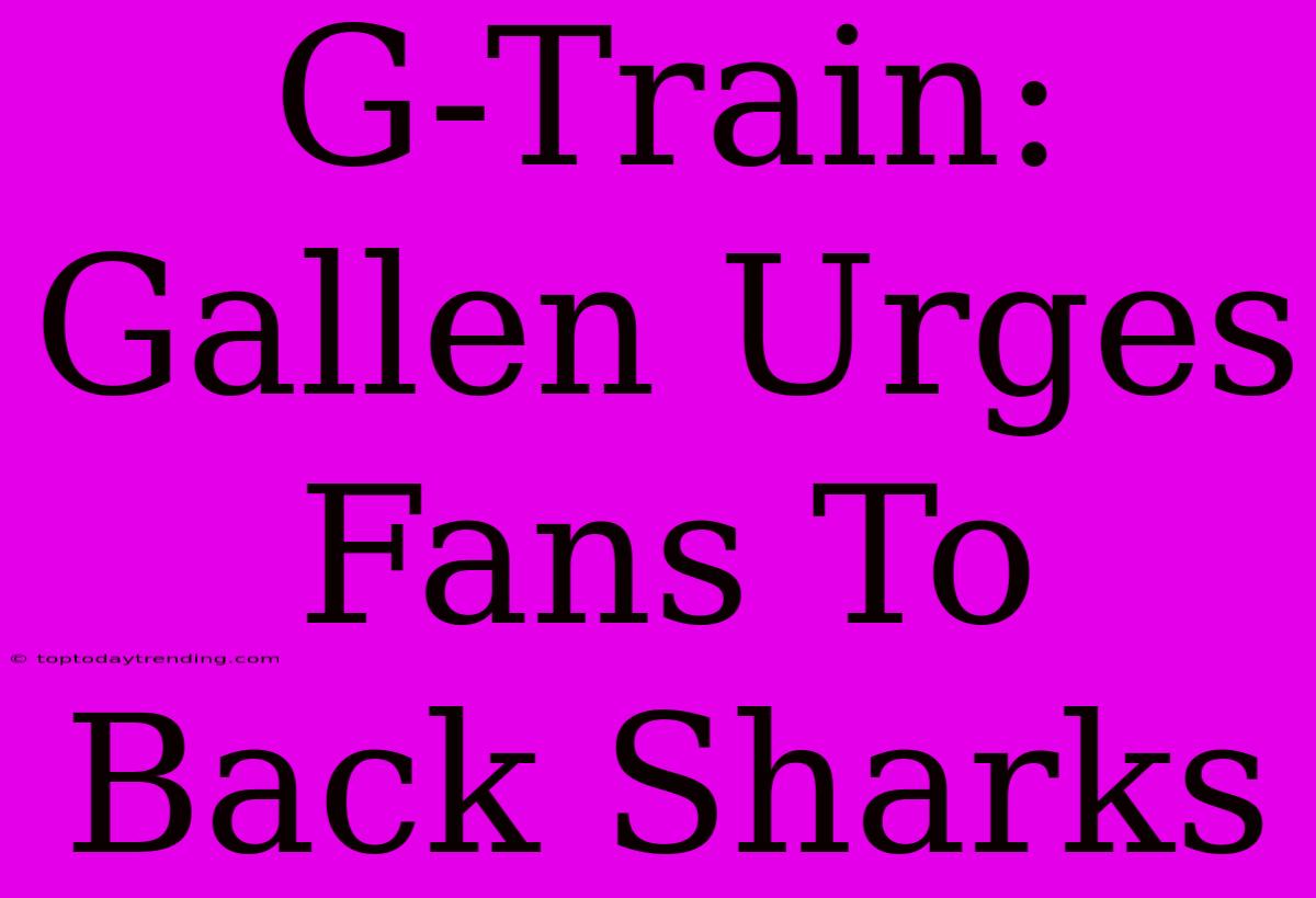 G-Train: Gallen Urges Fans To Back Sharks