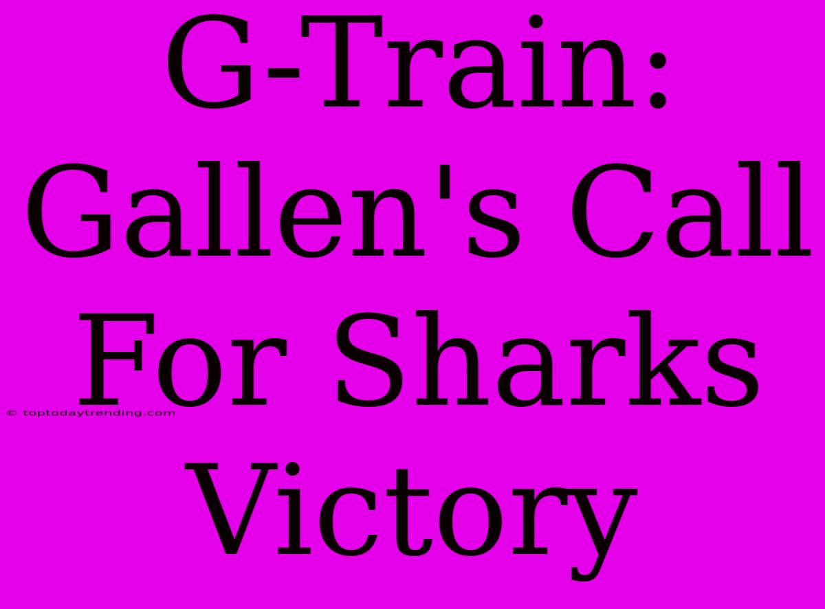 G-Train: Gallen's Call For Sharks Victory