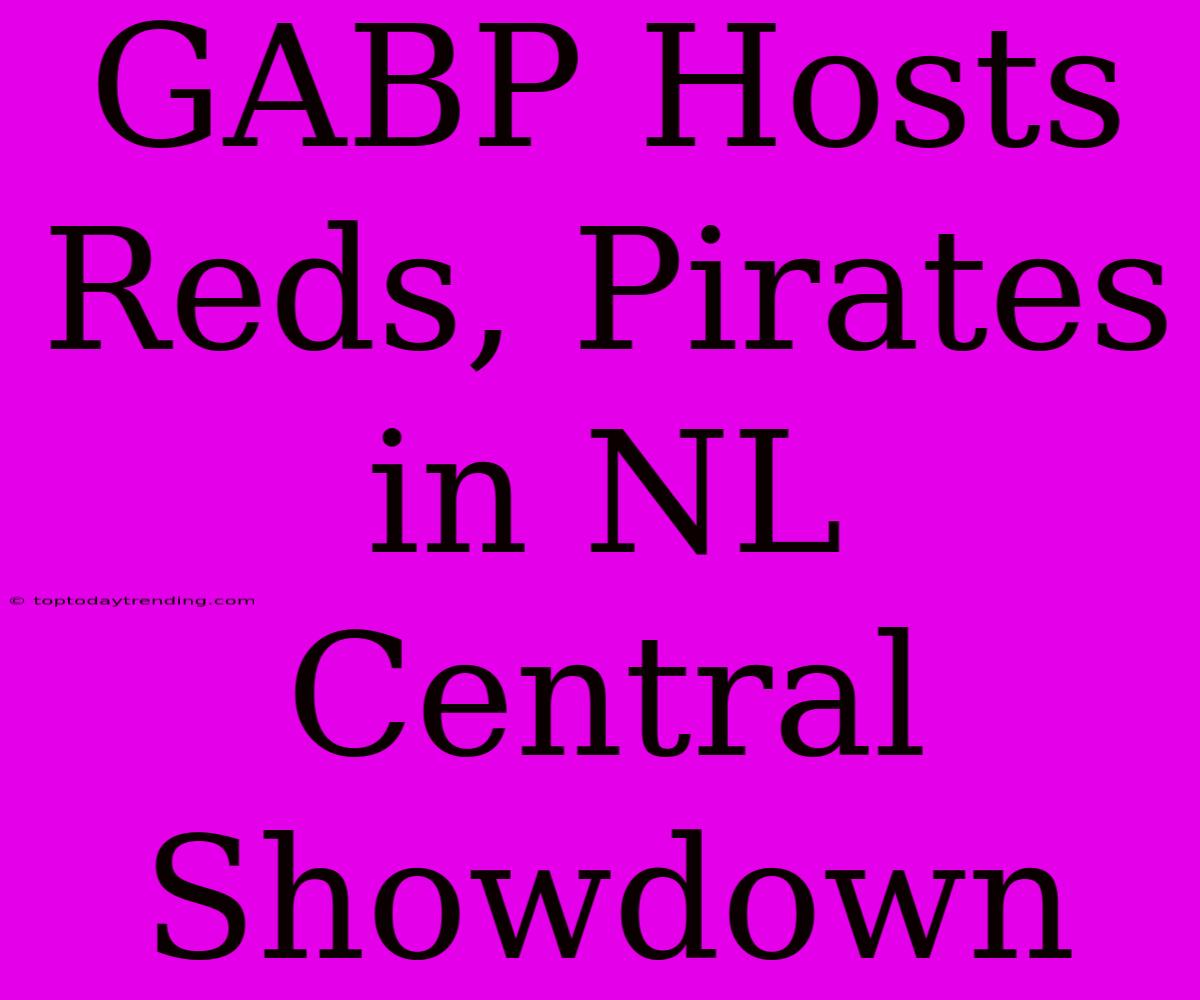 GABP Hosts Reds, Pirates In NL Central Showdown