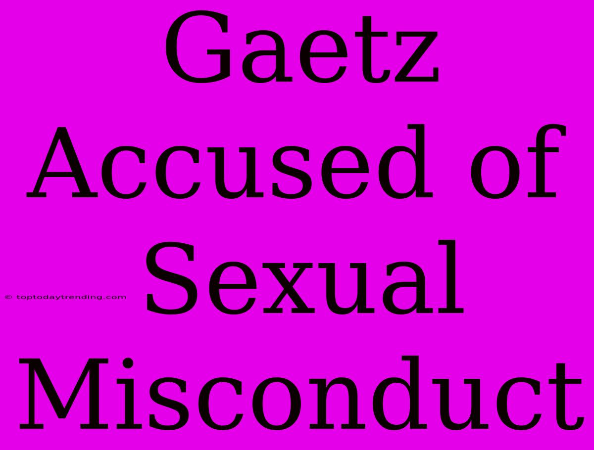 Gaetz Accused Of Sexual Misconduct