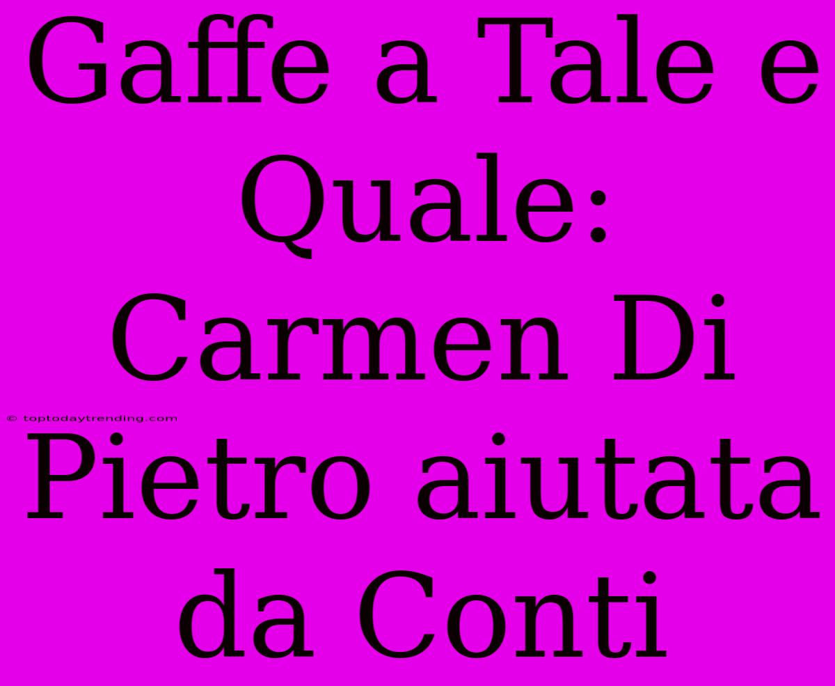 Gaffe A Tale E Quale: Carmen Di Pietro Aiutata Da Conti