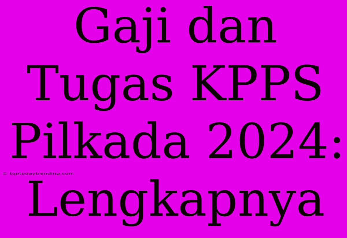 Gaji Dan Tugas KPPS Pilkada 2024: Lengkapnya