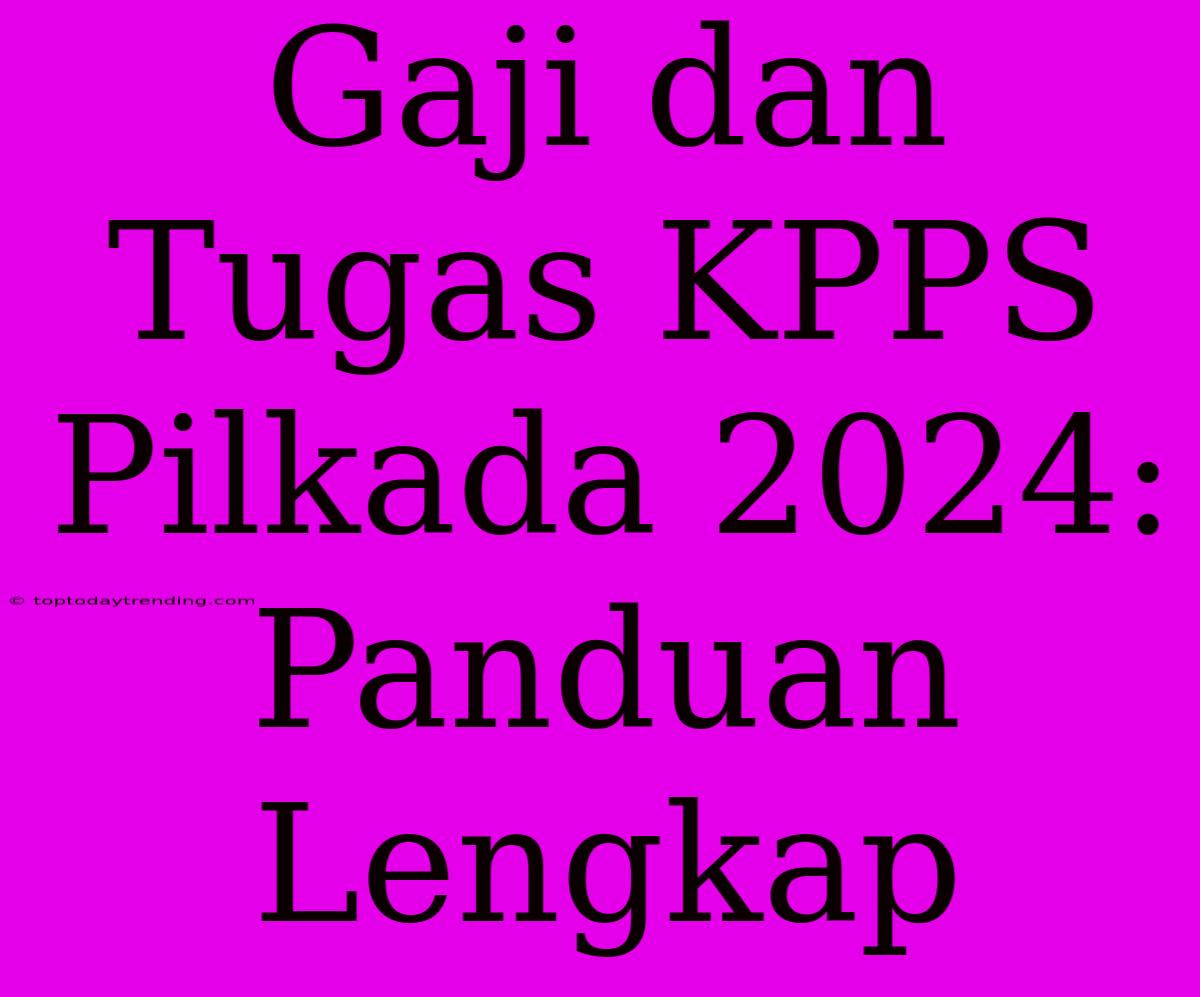 Gaji Dan Tugas KPPS Pilkada 2024: Panduan Lengkap