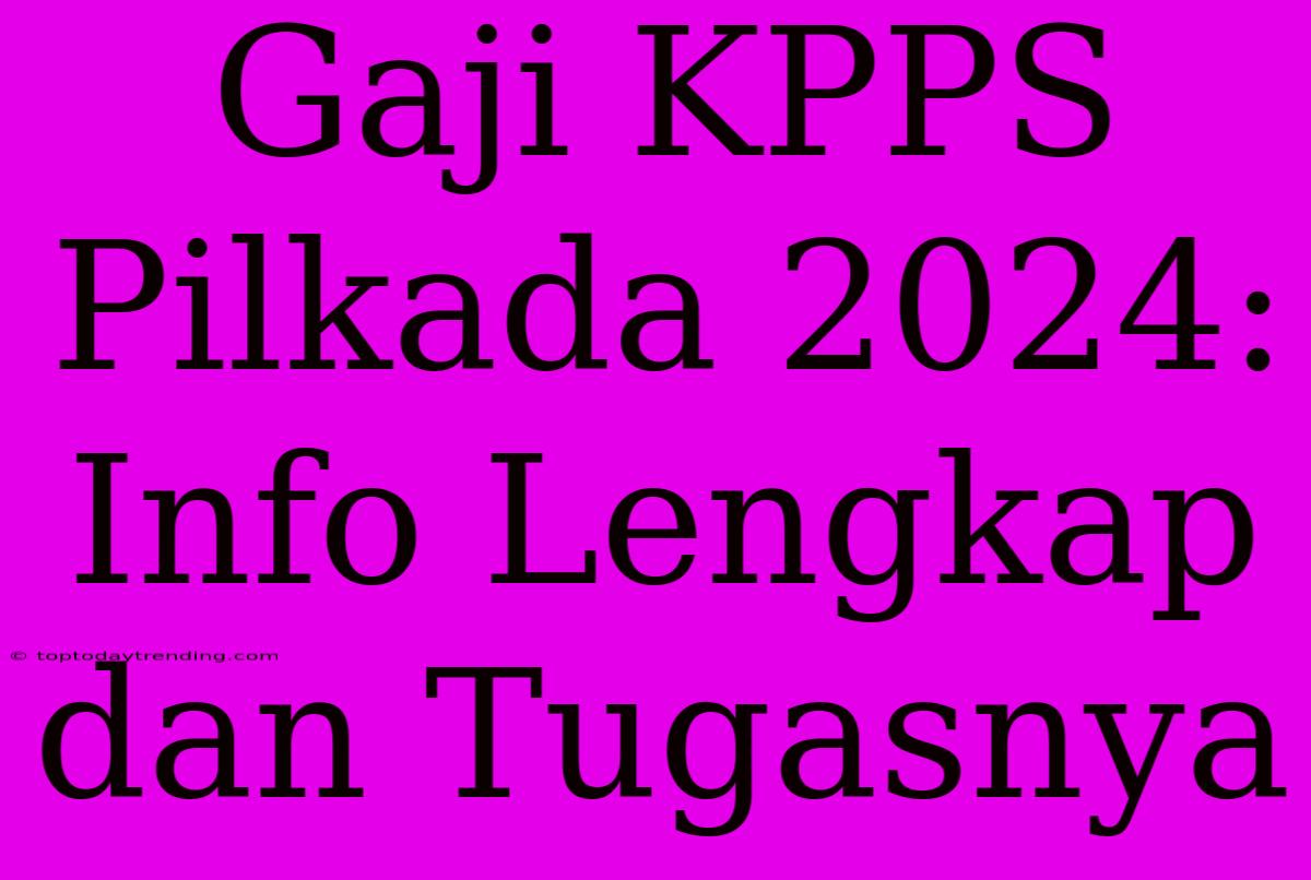 Gaji KPPS Pilkada 2024: Info Lengkap Dan Tugasnya