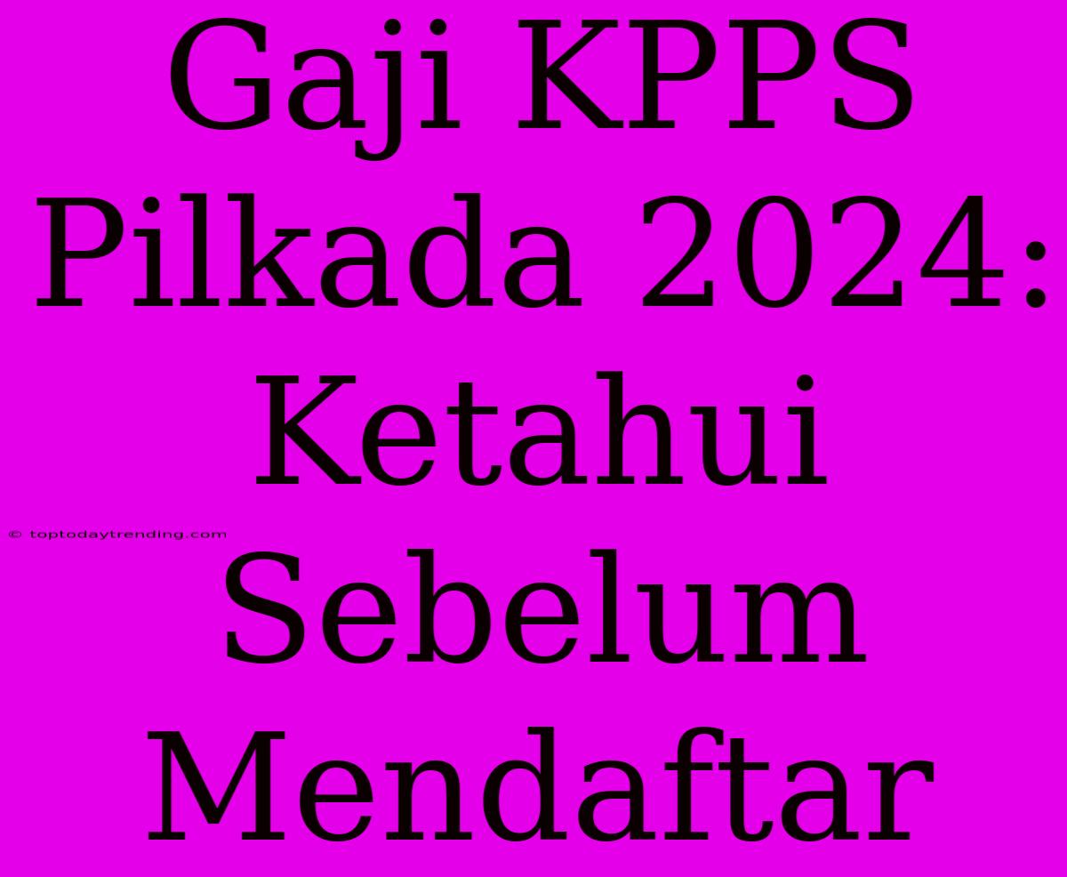 Gaji KPPS Pilkada 2024: Ketahui Sebelum Mendaftar