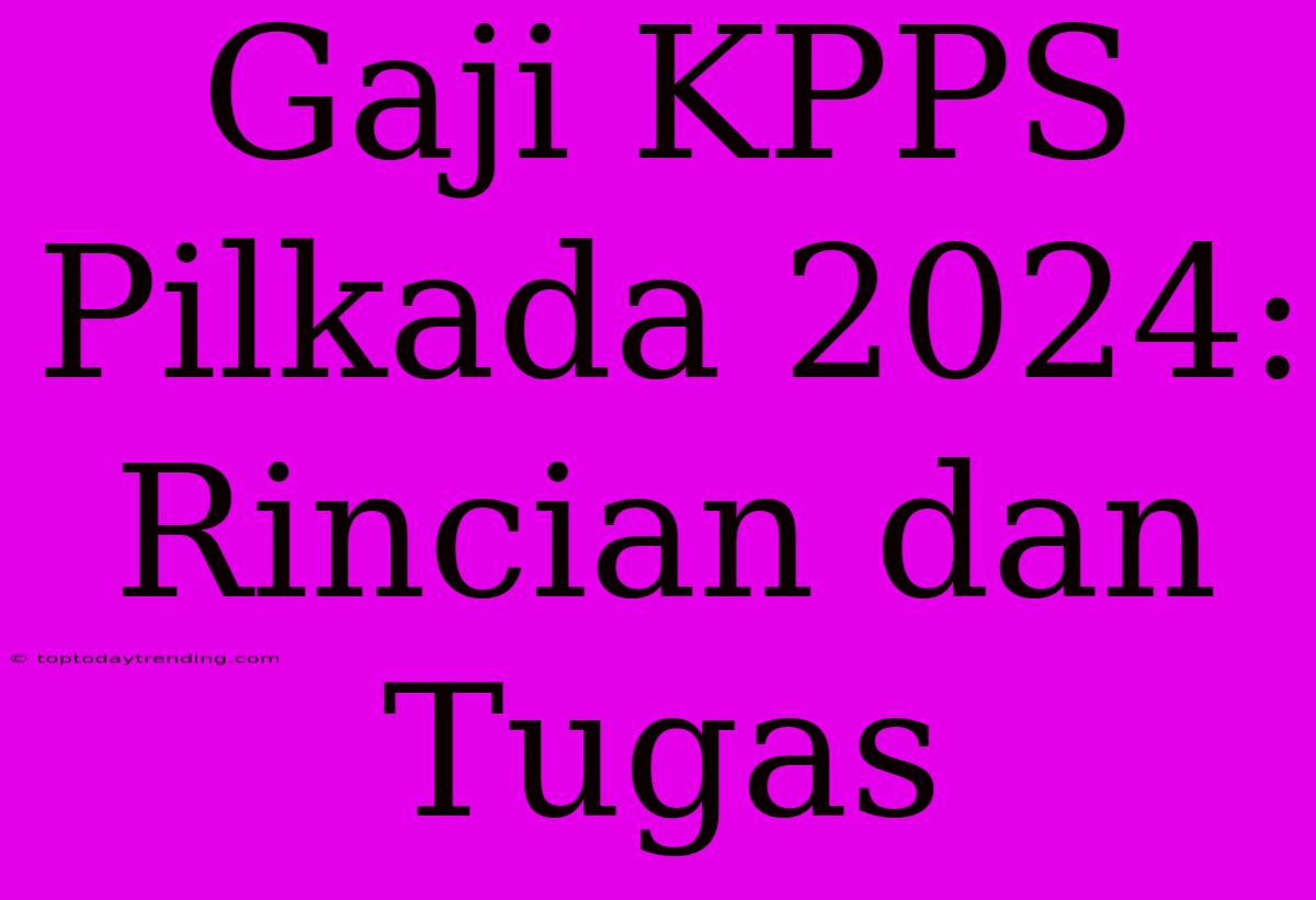 Gaji KPPS Pilkada 2024: Rincian Dan Tugas