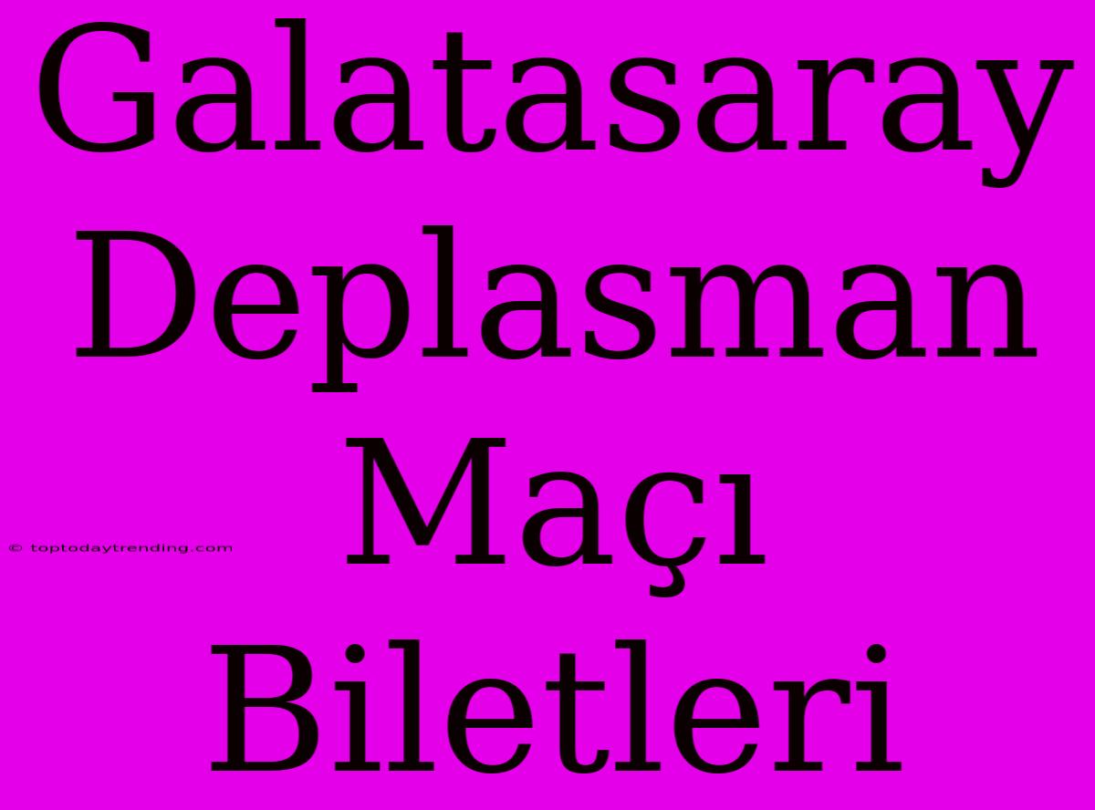 Galatasaray Deplasman Maçı Biletleri