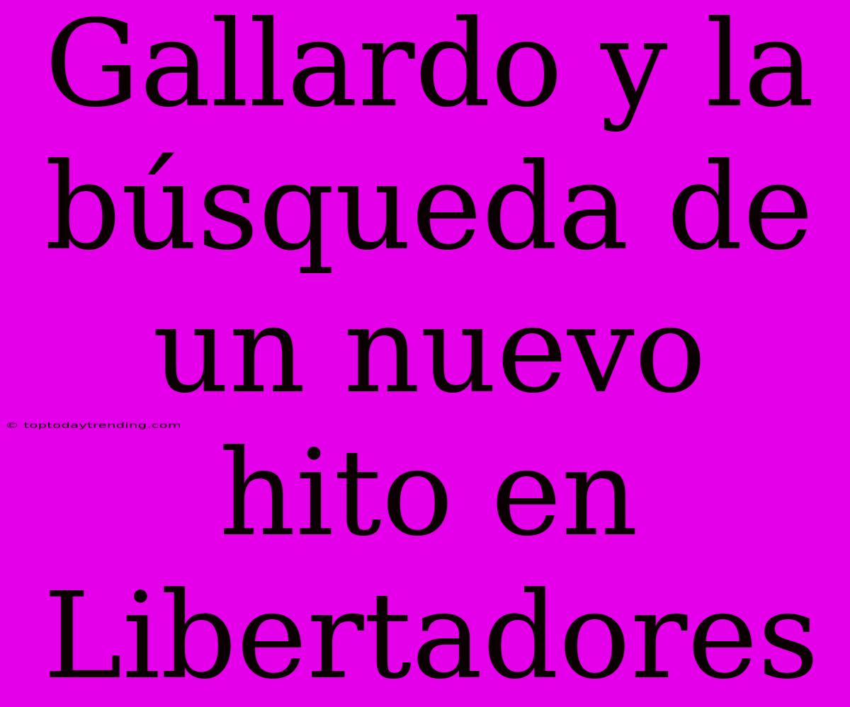 Gallardo Y La Búsqueda De Un Nuevo Hito En Libertadores