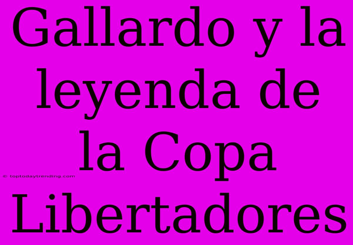 Gallardo Y La Leyenda De La Copa Libertadores