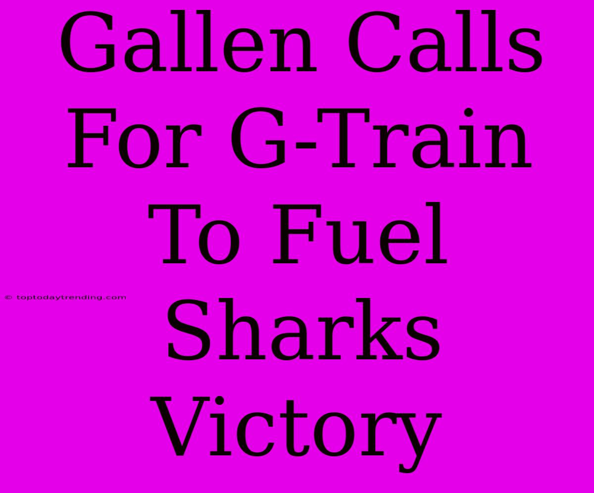 Gallen Calls For G-Train To Fuel Sharks Victory