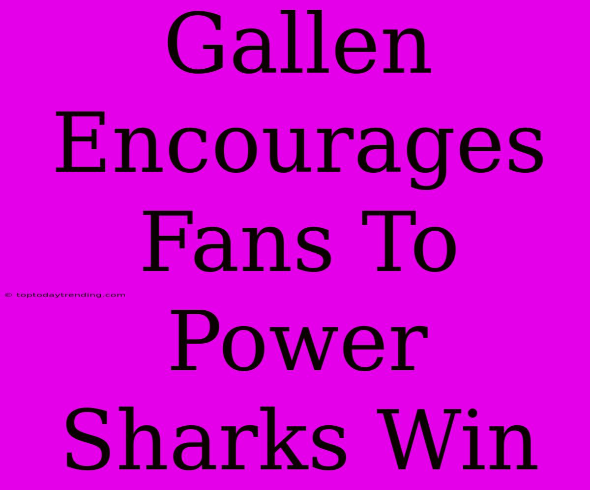 Gallen Encourages Fans To Power Sharks Win