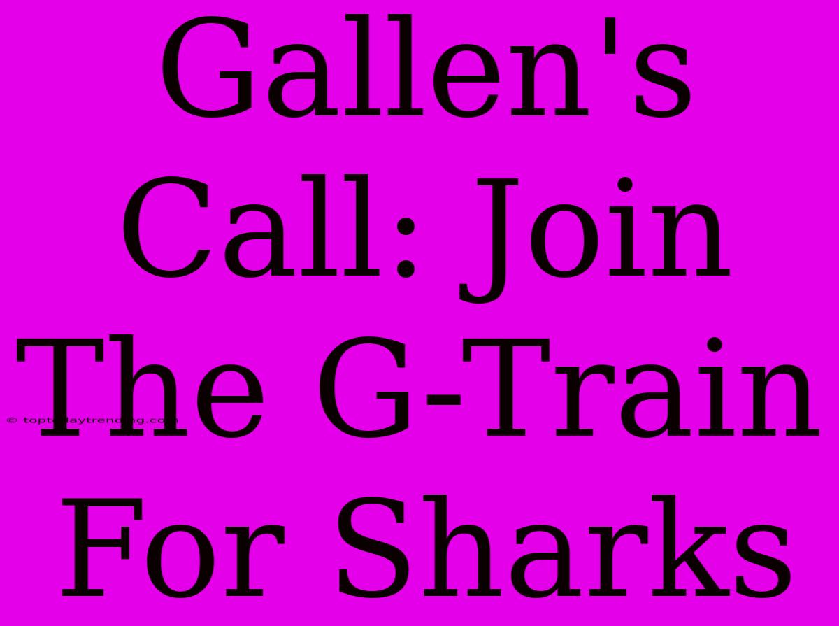 Gallen's Call: Join The G-Train For Sharks