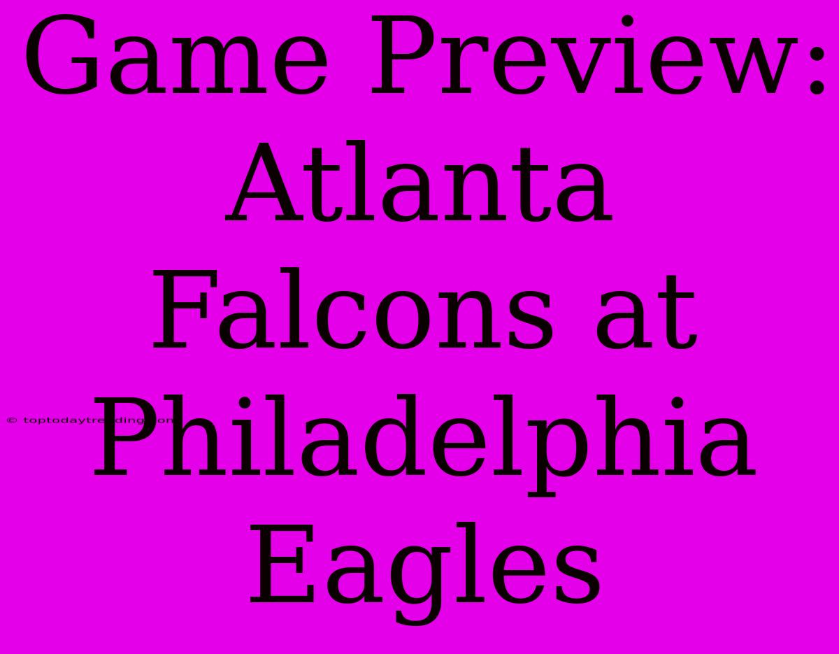 Game Preview: Atlanta Falcons At Philadelphia Eagles