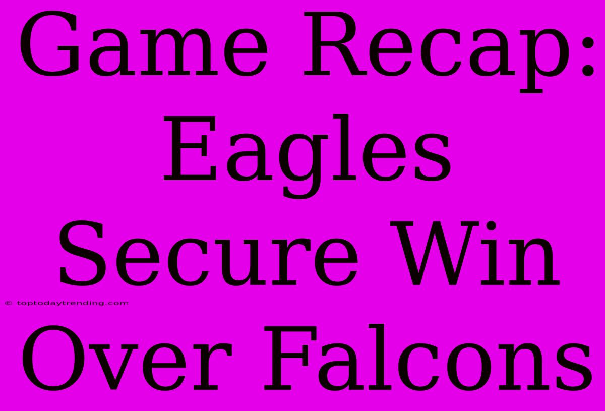 Game Recap: Eagles Secure Win Over Falcons