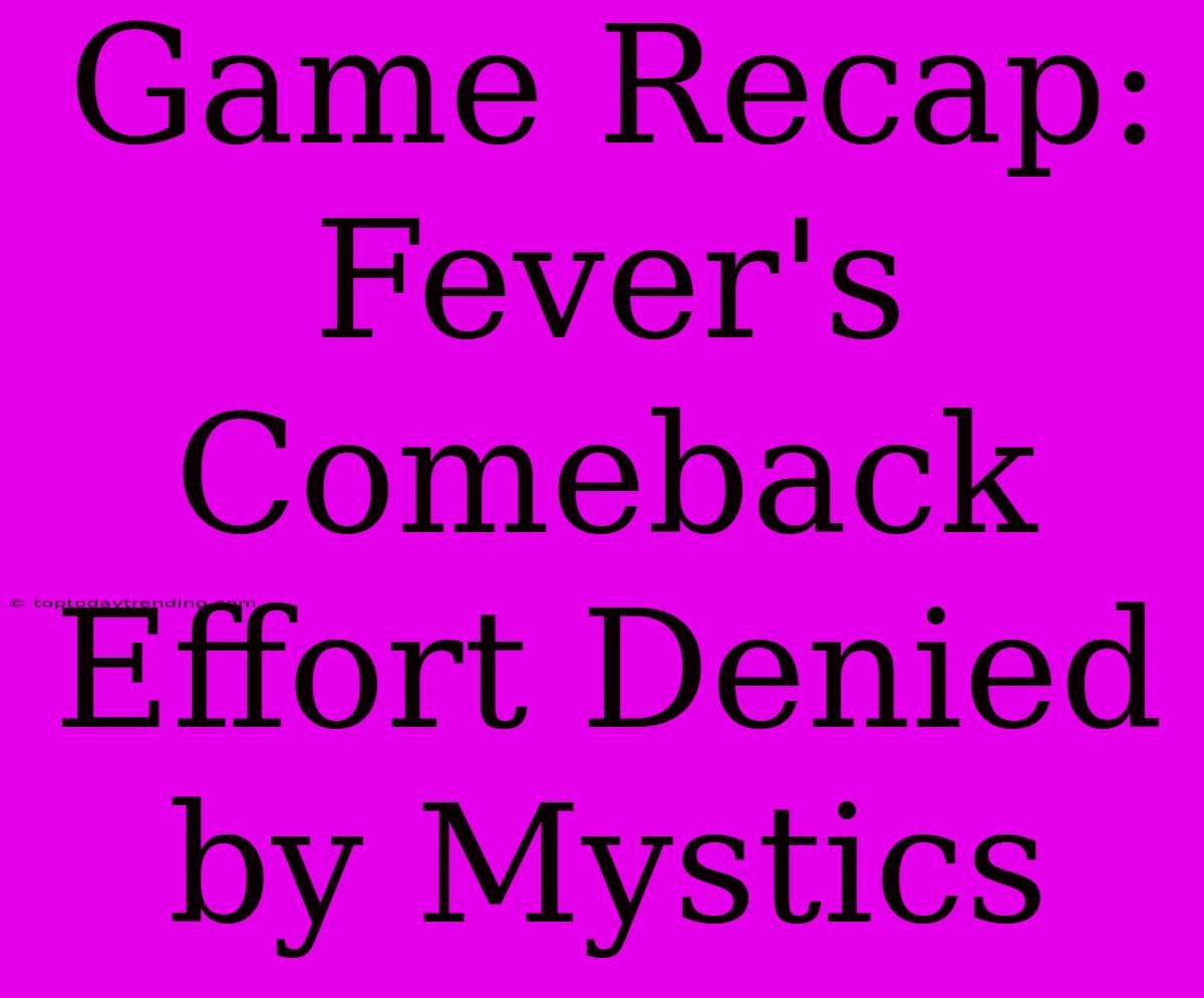 Game Recap: Fever's Comeback Effort Denied By Mystics