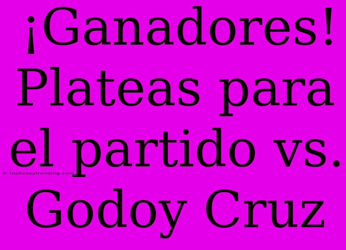 ¡Ganadores! Plateas Para El Partido Vs. Godoy Cruz