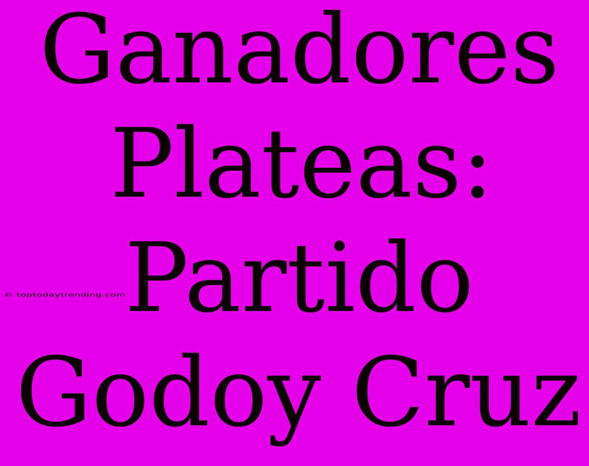 Ganadores Plateas: Partido Godoy Cruz