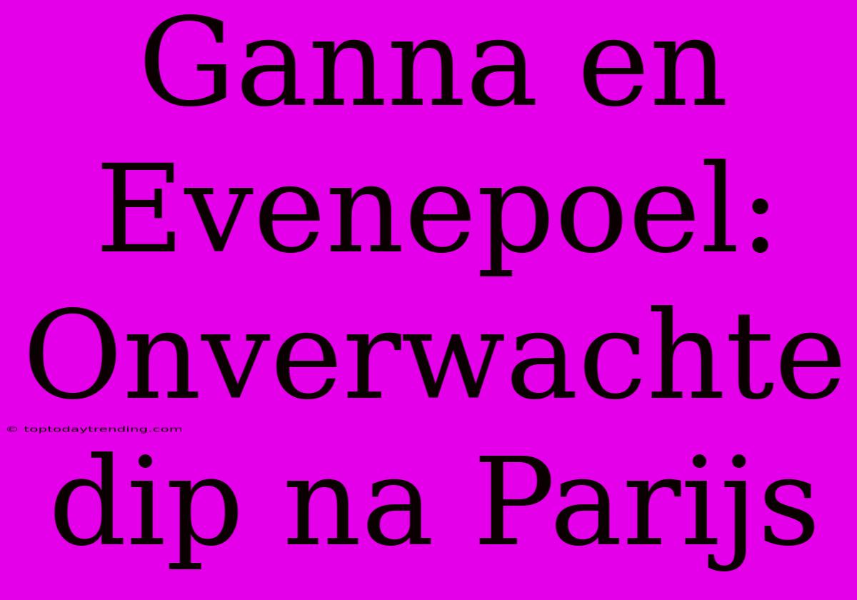 Ganna En Evenepoel: Onverwachte Dip Na Parijs