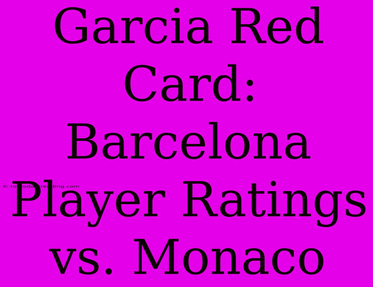 Garcia Red Card: Barcelona Player Ratings Vs. Monaco