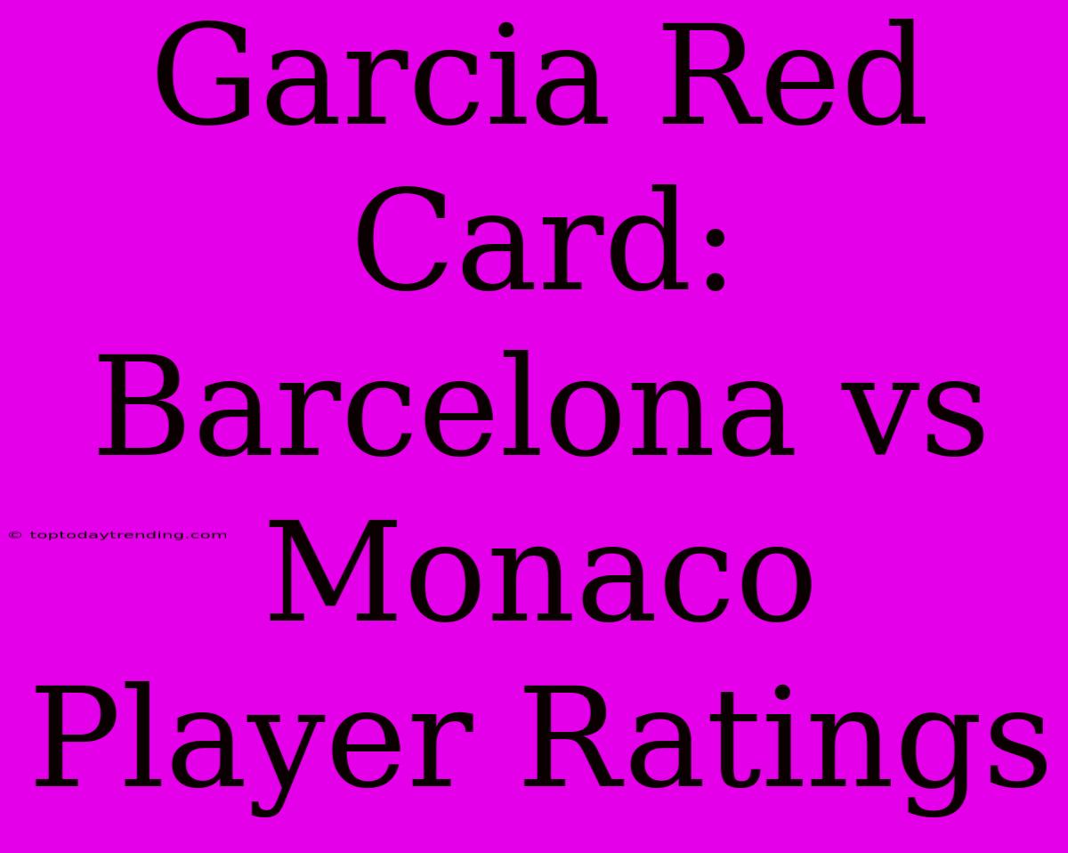 Garcia Red Card: Barcelona Vs Monaco Player Ratings