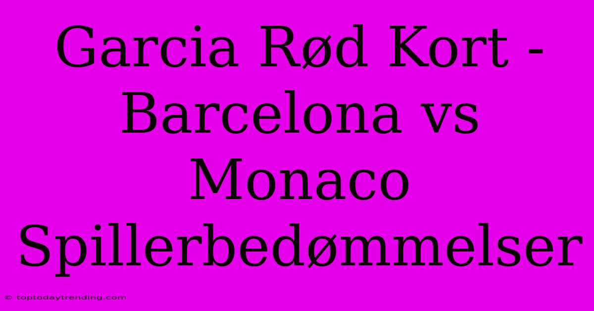 Garcia Rød Kort - Barcelona Vs Monaco Spillerbedømmelser