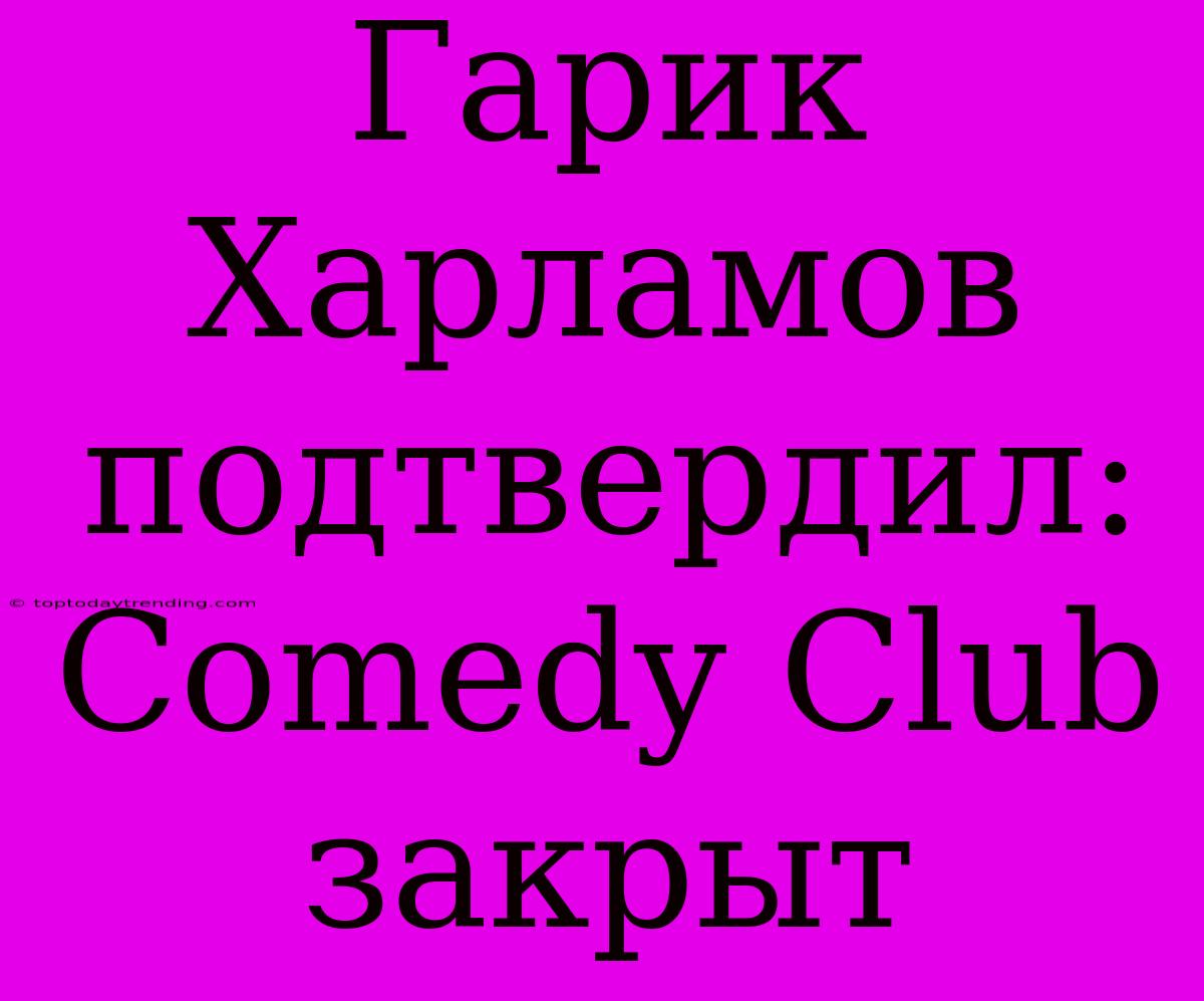 Гарик Харламов Подтвердил: Comedy Club Закрыт